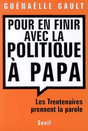 Pour en finir avec la politique à papa : les trentenaires prennent la parole - Guénaëlle Gault