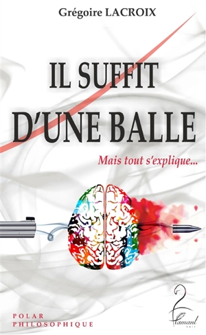 Il suffit d'une balle : mais tout s'explique... : polar philosophique - Grégoire Lacroix