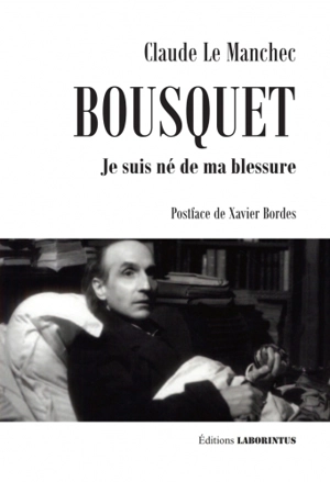 Bousquet : je suis né de ma blessure - Claude Le Manchec