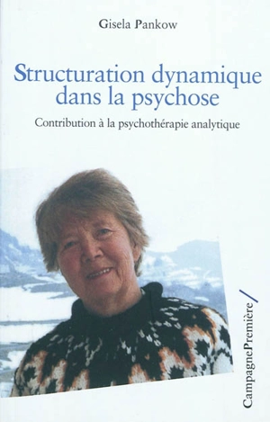 Structuration dynamique dans la psychose : contribution à la psychothérapie analytique - Gisela Pankow