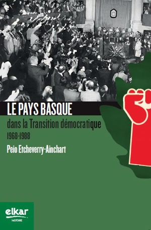 Le Pays basque dans la transition démocratique : 1968-1988 - Peio Etcheverry-Ainchart