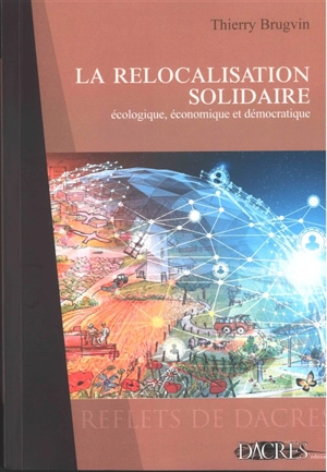 La relocalisation solidaire : écologique, économique et démocratique - Thierry Brugvin