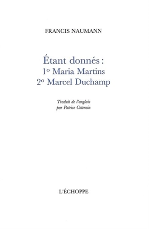 Etant donnés : 1° Maria Martins, 2° Marcel Duchamp - Francis M. Naumann