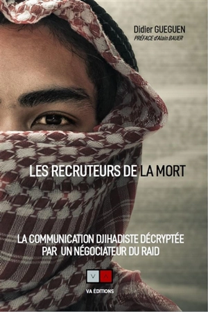 Les recruteurs de la mort : la communication djihadiste décryptée par un négociateur du Raid - Didier Gueguen