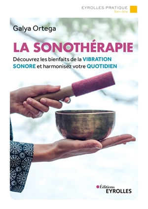 La sonothérapie : découvrez les bienfaits de la vibration sonore et harmonisez votre quotidien - Galya Ortega