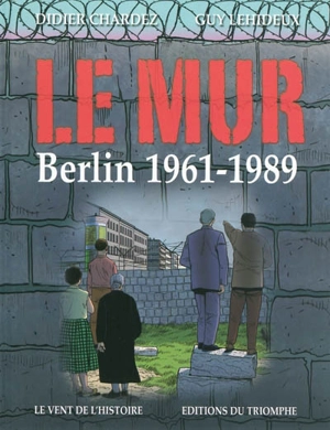 Le mur : Berlin 1961-1989 - Didier Chardez