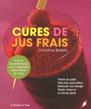 Cures de jus frais : perdre du poids, faire des cures détox, retrouver son énergie, rester mince et en bonne santé - Christine Bailey