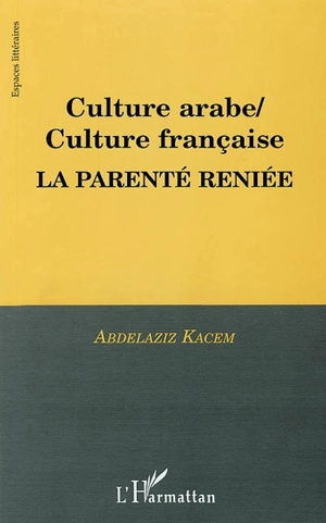 Culture arabe-culture française : la parentée reniée - Abdelaziz Kacem