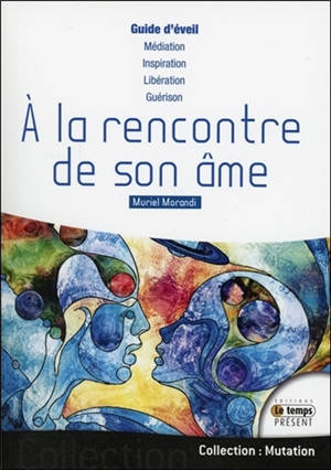 A la rencontre de son âme : guide d'éveil de l'âme : médiation, inspiration, libération, guérison - Muriel Morandi