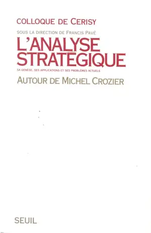 L'analyse stratégique : sa genèse, ses applications et ses problèmes actuels : autour de Michel Crozier - Centre culturel international (Cerisy-la-Salle, Manche). Colloque (1990)