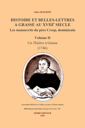 Histoire et belles-lettres à Grasse au XVIIIe siècle : les manuscrits du père Cresp, dominicain. Vol. 2. Un théâtre à Grasse, 1746 - Antoine Cresp