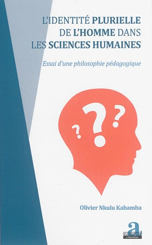 L'identité plurielle de l'homme dans les sciences humaines : essai d'une philosophie pédagogique - Olivier Nkulu Kabamba