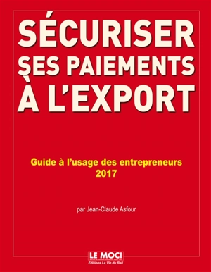 Sécuriser ses paiements à l'export : guide à l'usage des entrepreneurs : 2017 - Moniteur du commerce international (périodique)