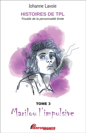 Histoires de TPL, tomes 3 et 4 : Trouble de la personnalité limite - Johanne Lavoie