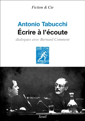 Ecrire à l'écoute : dialogues avec Bernard Comment - Antonio Tabucchi
