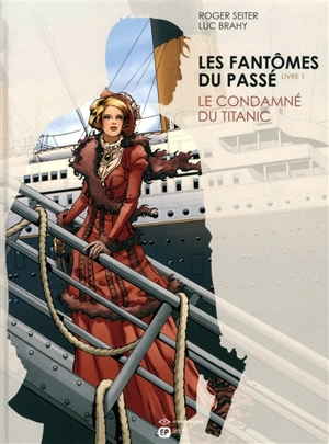 Les fantômes du passé. Vol. 1. Le condamné du Titanic - Roger Seiter