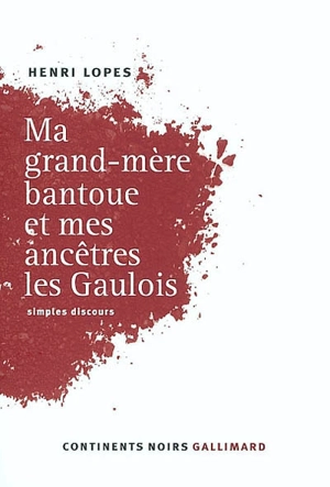 Ma grand-mère bantoue et mes ancêtres les Gaulois : simples discours - Henri Lopes