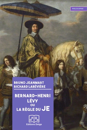 Bernard-Henri Lévy ou La règle du je - Bruno Jeanmart