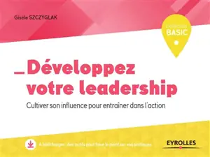 Développez votre leadership : cultiver son influence pour entraîner dans l'action - Gisèle Stanislawa Szczyglak