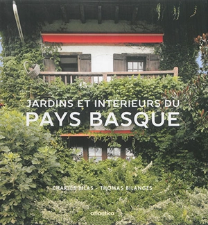 Jardins et intérieurs du Pays basque. Inside and out : Basque country estates - Charles Bilas