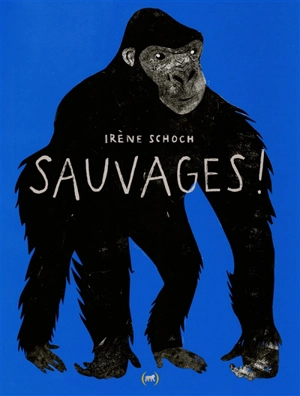 Sauvages ! - Irène Schoch