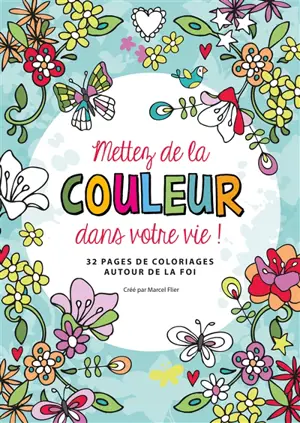 Mettez de la couleur dans votre vie ! : 32 pages de coloriages autour de la foi - Marcel Flier