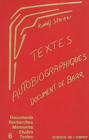 Textes autobiographiques. Document de Barr. Etude sur la genèse de la science spirituelle anthroposophique - Rudolf Steiner