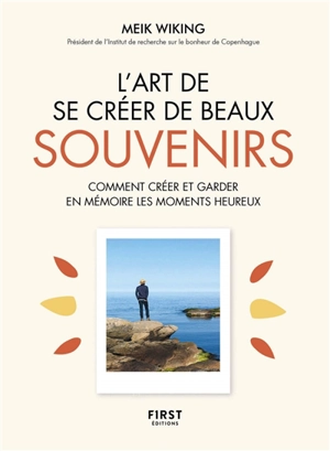 L'art de se créer de beaux souvenirs : comment créer et garder en mémoire les moments heureux - Meik Wiking