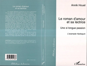 Le roman d'amour et sa lectrice : une si longue passion : l'exemple Harlequin - Annik Houel