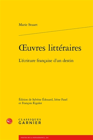 Oeuvres littéraires : l'écriture française d'un destin - Marie Stuart