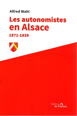 Les autonomismes alsaciens : 1871-1939 - Alfred Wahl