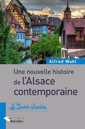 Une nouvelle histoire de l'Alsace contemporaine - Alfred Wahl