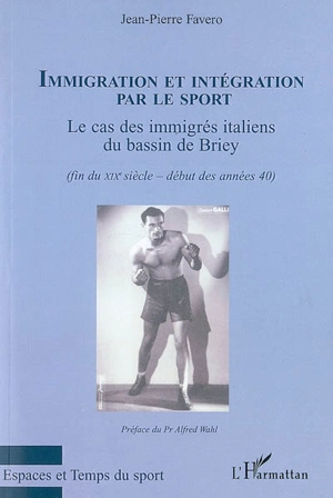 Immigration et intégration par le sport : le cas des immigrés italiens du bassin de Briey (fin du XIXe siècle-début des années 40) - Jean-Pierre Favero