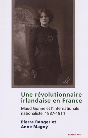 Une révolutionnaire irlandaise en France : Maud Gonne et l'Internationale nationaliste, 1887-1914 - Pierre Ranger