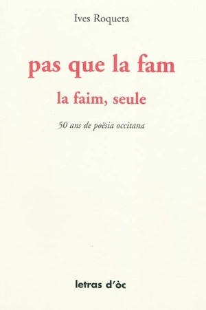 La faim, seule : choix de poèmes. Pas que la fam : causida poëtica - Yves Rouquette