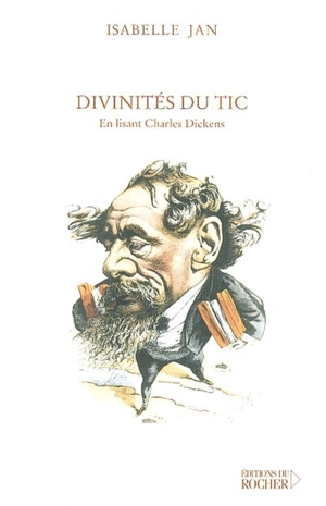 Divinités du tic : en lisant Charles Dickens - Isabelle Jan