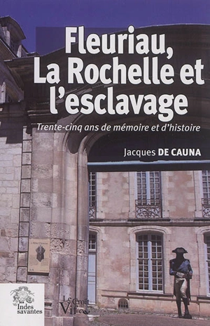 Fleuriau, La Rochelle et l'esclavage : trente-cinq ans de mémoire et d'histoire - Jacques de Cauna