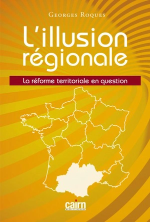 L'illusion régionale : la réforme territoriale en question - Georges Roques