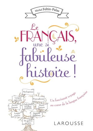 Le français, une si fabuleuse histoire ! : un fascinant voyage au coeur de la langue française - Michel Feltin-Palas