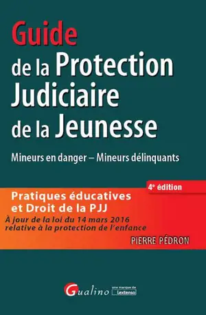 Guide de la protection judiciaire de la jeunesse : pratiques éducatives et droit de la PJJ : mineurs en danger, mineurs délinquants - Pierre Pédron