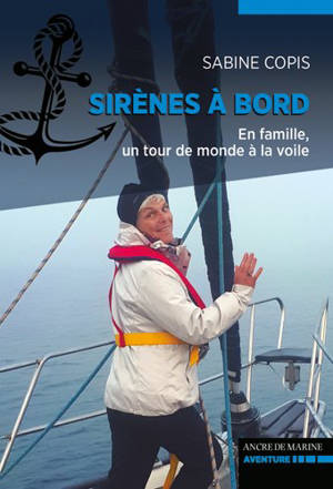 Sirènes à bord : en famille, un tour de monde à la voile - Sabine Copis