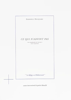 Une grammaire de Tanger. Vol. 5. Ce qui n'advint pas : post-scriptum - Emmanuel Hocquard