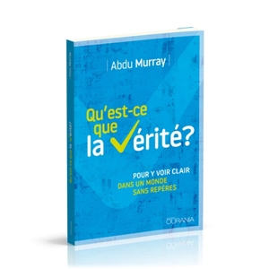 Qu'est-ce que la vérité ? : pour y voir clair dans un monde sans repères - Abdu Murray