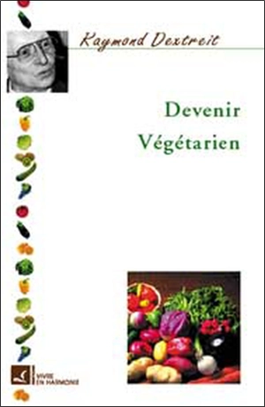 Devenir végétarien - Raymond Dextreit