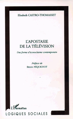 L'apostasie de la télévision : une forme d'iconoclasme contemporain - Elisabeth Castro-Thomasset