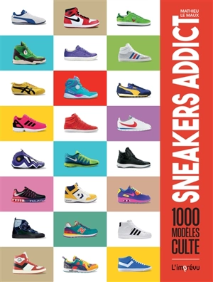 Sneakers addict : 1.000 modèles cultes - Mathieu Le Maux