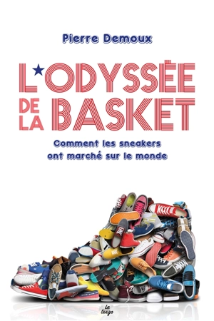 L'odyssée de la basket : comment les sneakers ont marché sur le monde - Pierre Demoux