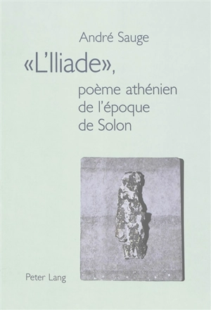 L'Iliade : poème athénien de l'époque de Solon - André Sauge