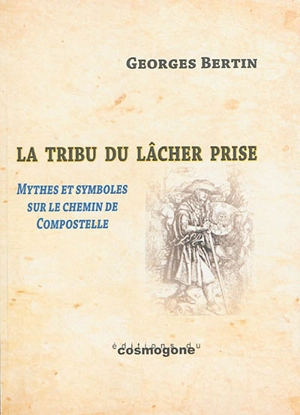 La tribu du lâcher prise : figures, mythes et symboles du chemin de Compostelle - Georges Bertin