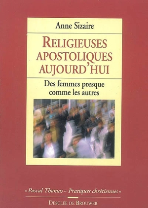 Religieuses apostoliques aujourd'hui : des femmes presque comme les autres - Anne Sizaire